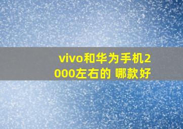 vivo和华为手机2000左右的 哪款好